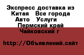 Экспресс доставка из Китая - Все города Авто » Услуги   . Пермский край,Чайковский г.